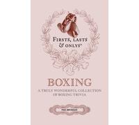 Firsts, Lasts and Onlys : A Truly Wonderful Collection of Boxing Trivia