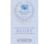 Firsts, Lasts & Onlys: A Truly Wonderful Collection of Rugby Trivia