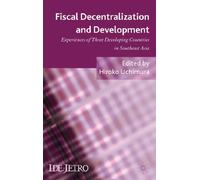 Fiscal Decentralization and Development: Experiences of Three Developing Countries in Southeast Asia (IDE-JETRO Series)