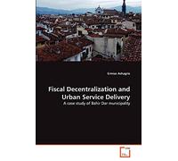 Fiscal Decentralization and Urban Service Delivery: A case study of Bahir Dar municipality