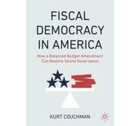 Fiscal Democracy in America : How a Balanced Budget Amendment Can Restore Sound Governance