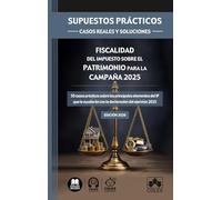 Fiscalidad del Impuesto sobre el Patrimonio para la campaña 2025: 50 casos prácticos sobre los principales elementos del IP que te ayudarán con la declaración del ejercicio 2025 (Supuestos prácticos)