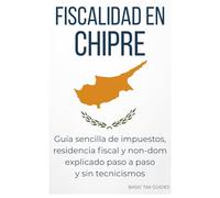 FISCALIDAD EN CHIPRE: Guía sencilla de impuestos,residencia fiscal y non-dom explicado paso a paso y sin tecnicismos (Basic Tax Guides)