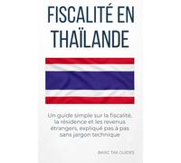 Fiscalité en Thaïlande: Un guide simple sur la fiscalité, la résidence et les revenus étrangers, expliqué pas à pas sans jargon technique (Basic Tax Guides)