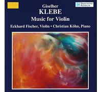 Fischer:Kohn - KLEBE: Violin Sonatas / Capriccio for Solo Violin, Op. 128 / Fantasia Incisiana, Op. 137