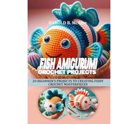 Fish Amigurumi crochet projects: 20 Beginner's projects to creating fishy crochet masterpieces