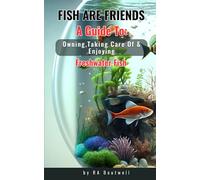 Fish are Friends: A Guide to: Owning, taking care of & enjoying freshwater fish