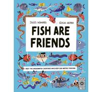 Fish Are Friends : Meet the underwater creatures who keep our planet thriving