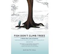 Fish Don't Climb Trees: A Whole New Look at Dyslexia: Understanding and Overcoming the Challenges - Enjoying the Gift
