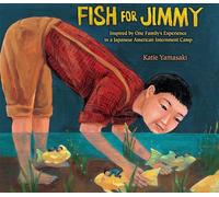 Fish for Jimmy: Inspired by One Family's Experience in a Japanese American Internment Camp