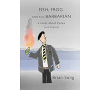 Fish, Frog and the Barbarian: a novel about Korea (and England)