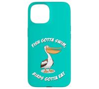 Fish gotta swim, birds gotta eat Case for iPhone 15