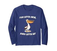 Fish Gotta Swim, Birds Gotta eat Long Sleeve T-Shirt