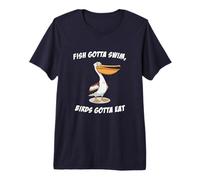 Fish Gotta Swim, Birds Gotta eat Premium T-Shirt