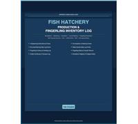 Fish Hatchery Production & Fingerling Inventory Log...: Daily Hatchery Operations, Breeding, Egg Incubation, Survival Rates, Stocking Records & Production Tracking