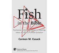Fish in the Bible: Psychosocial Analysis of Contemporary Meanings, Values, and Effects of Christian Symbolism (Vernon Series in Language and Linguistics)