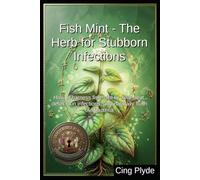 Fish Mint - The Herb for Stubborn Infections: How to harness fish mint to clear heat, detox skin infections, and naturally flush out bacteria (Unbeleafable Remedies: The Outlaw Herbalist's Handbooks)
