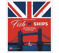 Fish 'n' Ships: Ein Segelsommer rund England und Schottland