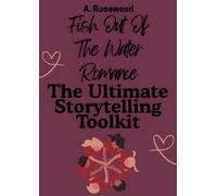 Fish Out Of The Water Romance: The Ultimate Storytelling Toolkit (Writing Your Best Romance)