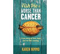 Fish Pie is Worse Than Cancer: A true story of love, hope and rat-like cunning