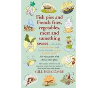 Fish Pies and French Fries, Vegetables, Meat and Something Sweet ... Affordable, Everyday Food and Family-friendly Recipes Made Easy by Holcombe, Gill (2009)