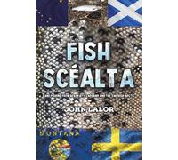 Fish Scéalta: Game Fishing from Alaska to Lapland and the Swedish Arctic