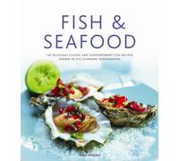 Fish & Seafood : 175 Delicious Classic and Contemporary Fish Recipes Shown in 220 Stunning Photographs