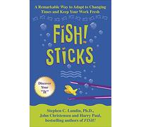 Fish! Sticks: A Remarkable Way to Adapt to Changing Times and Keep Your Work Fresh