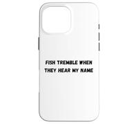 Fish tremble when they hear my name Case for iPhone 16 Pro Max