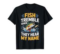 Fish Tremble When They Hear My Name - Funny Fishing T-Shirt