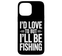 Fisherman Life I'd Love To But I'll Be Fishing Case for iPhone 13 Pro Max