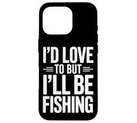Fisherman Life I'd Love To But I'll Be Fishing Case for iPhone 16 Pro