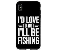 Fisherman Life I'd Love To But I'll Be Fishing Case for iPhone XS Max