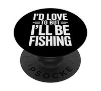 Fisherman Life I'd Love To But I'll Be Fishing PopSockets Adhesive PopGrip