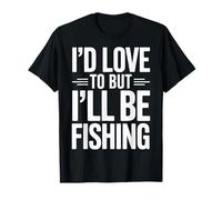 Fisherman Life I'd Love To But I'll Be Fishing T-Shirt
