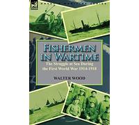 Fishermen in Wartime: the Struggle at Sea During the First World War 1914-1918