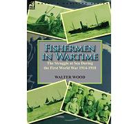 Fishermen in Wartime: the Struggle at Sea During the First World War 1914-1918