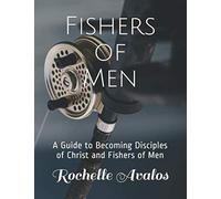 Fishers of Men: A Guide to Becoming Disciples of Christ and Fishers of Men