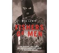 Fishers of Men - The Gripping True Story of a British Undercover Agent in Northern Ireland