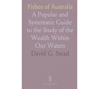 Fishes of Australia: A Popular and Systematic Guide to the Study of the Wealth Within Our Waters