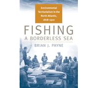 Fishing a Borderless Sea: Environmental Territorialism in the North Atlantic, 1818-1910 (Environmental History)