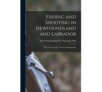 Fishing and Shooting in Newfoundland and Labrador [microform]: Their Attractions for Tourists and Sportsmen