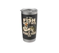 Fishing Angler If The Fish Won't Bite Force Feed Funny Gift Stainless Steel Insulated Tumbler