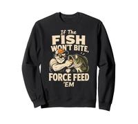 Fishing Angler If The Fish Won't Bite Force Feed Funny Gift Sweatshirt
