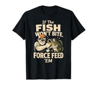 Fishing Angler If The Fish Won't Bite Force Feed Funny Gift T-Shirt