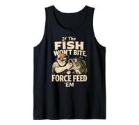 Fishing Angler If The Fish Won't Bite Force Feed Funny Gift Tank Top