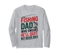 Fishing Dad Who Swears He’ll Quit But Never Does Long Sleeve T-Shirt