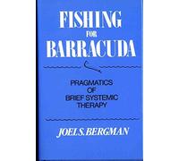 Fishing for Barracuda: Pragmatics of Brief Systemic Theory: Pragmatics of Brief Systemic Therapy (A Norton Professional Book)