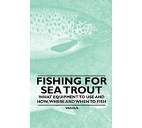 Fishing for Sea Trout - What Equipment to Use and How, Where and When to Fish