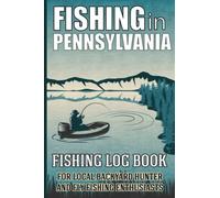 Fishing in Pennsylvania: Fishing in Pennsylvania Log Book for Local Backyard Anglers and Fly Fishing Enthusiasts, Fishing Log and Trip Record Journal for All Serious, Fishermen, and Fishing Lovers